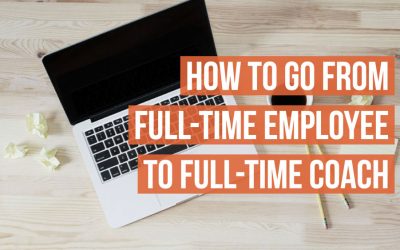 How To Go From Full-Time Employee To Full-Time Coach