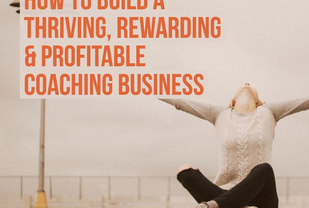 Your Thriving, Rewarding & Profitable Coaching Business…